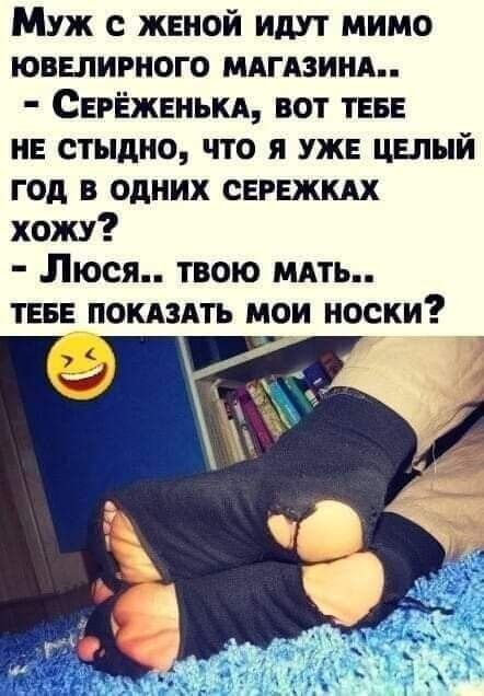 МУЖ С ЖЕНОЙ ИДУТ МИМО ювелирного мдгдзинд Серёжвныш вот тебе не стыдно что я уже цвлый год в одних сережки хожу Люси твою мять ТЕБЕ ПОКАЗАТЬ мои носки