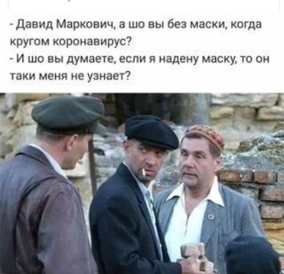 Давид Маркович а шо вы без маски когда кругом коронавирус и шо вы думаеш если я надену маску то он таки меня не узнает