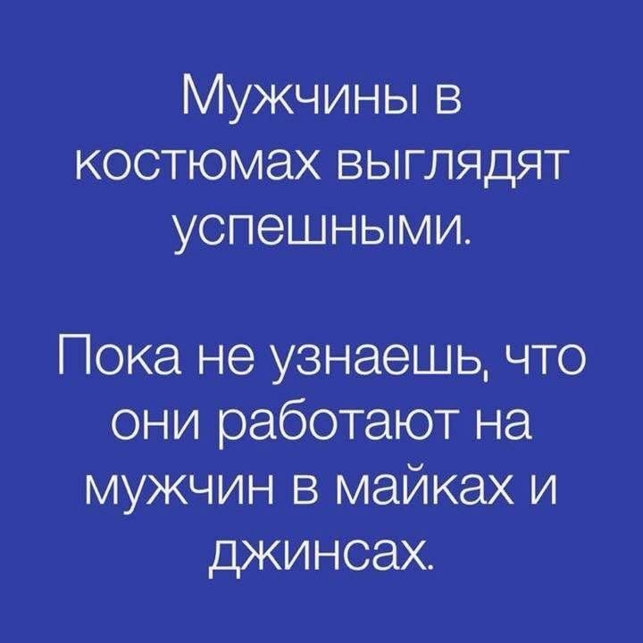 Мужчины в костюмах выглядят успешными Пока не узнаешь что они работают на мужчин в майках и джинсах