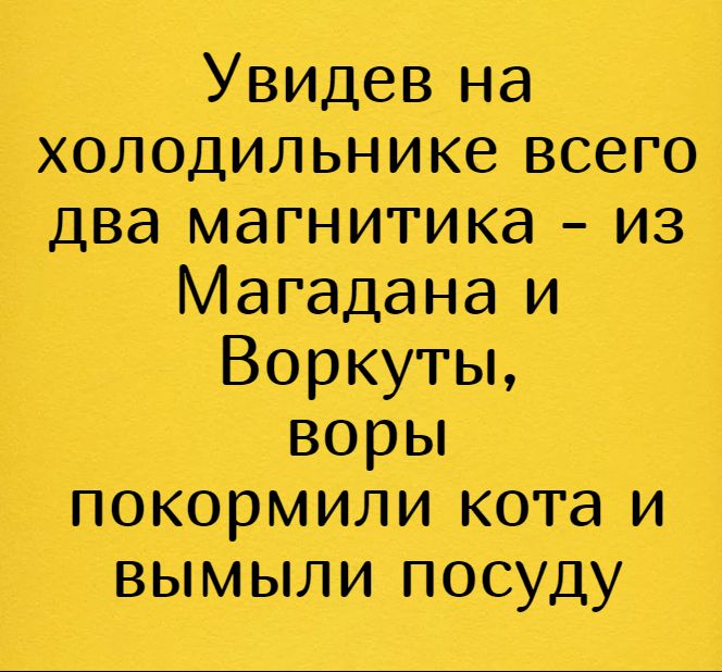 Увидев на холодильнике всего два магнитика из Магадана и Воркуты воры покормили кота и вымыли посуду
