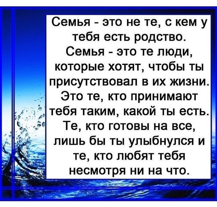 Семья это не те с кем у тебя есть родство Семья это те люди которые хотят чтобы ты присутствовал в их жизни _ _ Это те кто принимают тебя таким какой ты есть Те кто готовы на все лишь бы ты улыбнулся и те кто любят тебя несмотря ни на что
