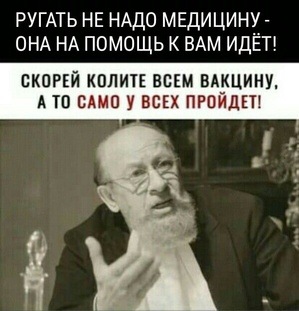 РУГАТЬ НЕ НАДО МЕДИЦИНУ ОНА НА ПОМОЩЬ К ВАМ ИДЁТ СКОРЕЙ КОЛИТЕ ВСЕМ ВА_КЦИНУ А ТО САМО У ВСЕХ ПРОИДЕТ