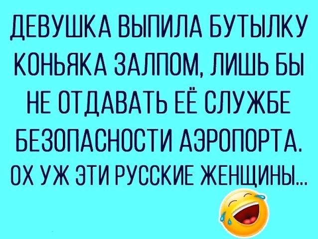 ДЕВУШКА ВЫПИЛА БУТЫЛКУ КСНЬЯКА ЗАЛПСМ ЛИШЬ БЫ НЕ ОТДАВАТЬ ЕЁ СЛУЖБЕ БЕЗОПАСНОСТИ АЭРОПОРТА ОХ УЖ ЭТИ РУССКИЕ ЖЕНЩИНЫ