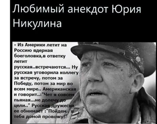 Любимый анекдот Юрия Никулина и Америии лечит на Россию ядерная Боеголонкаш ответку летит русскаянпречаются ну русская уговорила коллегу за встречу патом за Победу потом за мир во всем мире и говорит пьяная ие цели Ру
