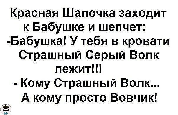 Красная Шапочка заходит к Бабушке и шепчет Бабушка У тебя в кровати Страшный Серый Волк лежит Кому Страшный Волк А кому просто Вовчик ь