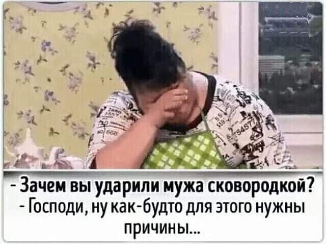 ______ _ г Зачем вы ударили мужа сковородк и Господи ну как будто для этого нужны ПРИЧИНЫ