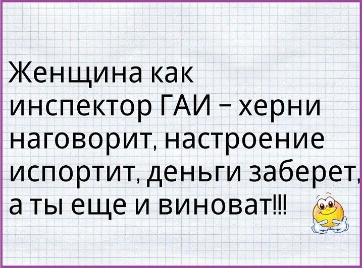 Женщина как инспектор ГАИ херни наговорит настроение испортит деньги заберет а ты еще и виноват