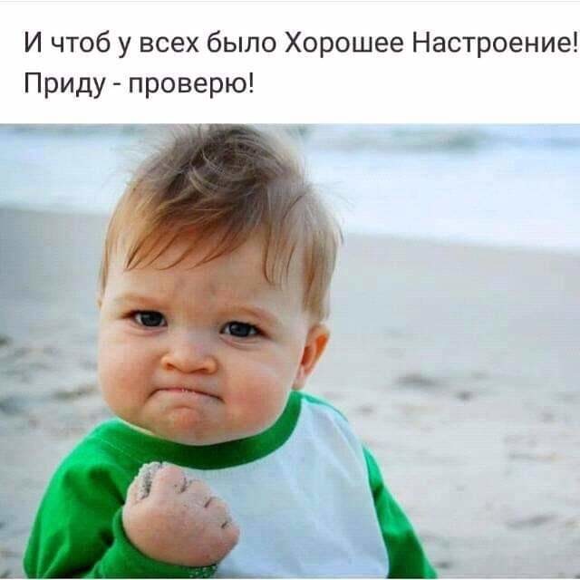 И чтоб у всех было Хорошее Настроение Приду проверю