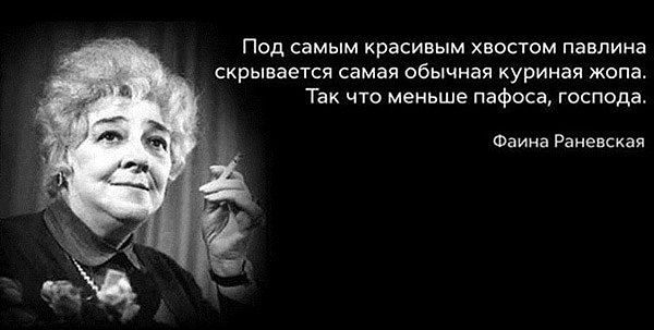 Под самым красивым хвостом павлина скрывается самая обычная куриная жопа Так что меньше пафоса господа Фаина Раневская