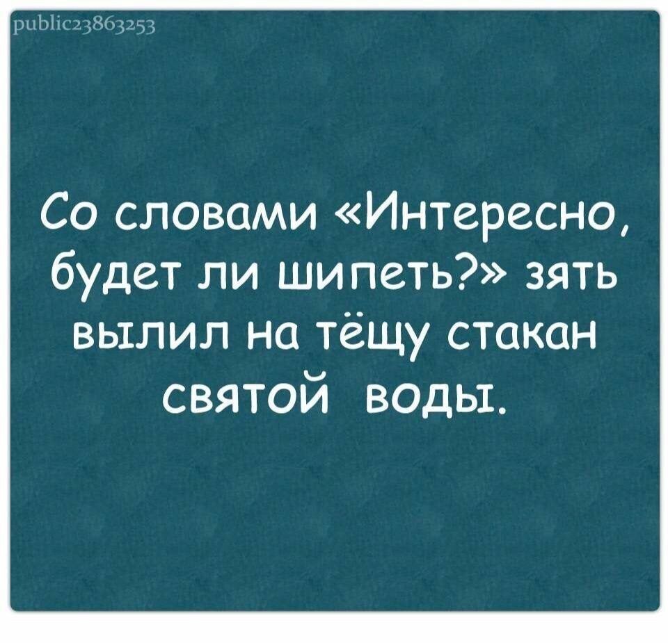 111Яіщ3803153 Со словами Интересно будет ли шипеть зять вылил на тёщу стакан святой воды