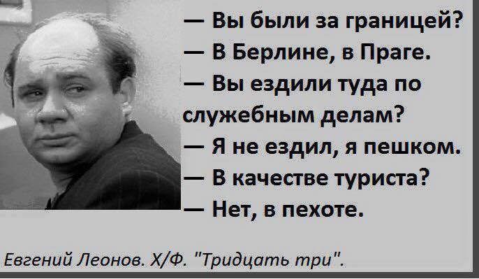 _ и _ Вы были за границеи В Берлине в Праге Вы ездили туда по А служебным делам Я не ездил я пешком В качестве туриста Нет в пехоте Евгений Леонов ХФ Тридцать три