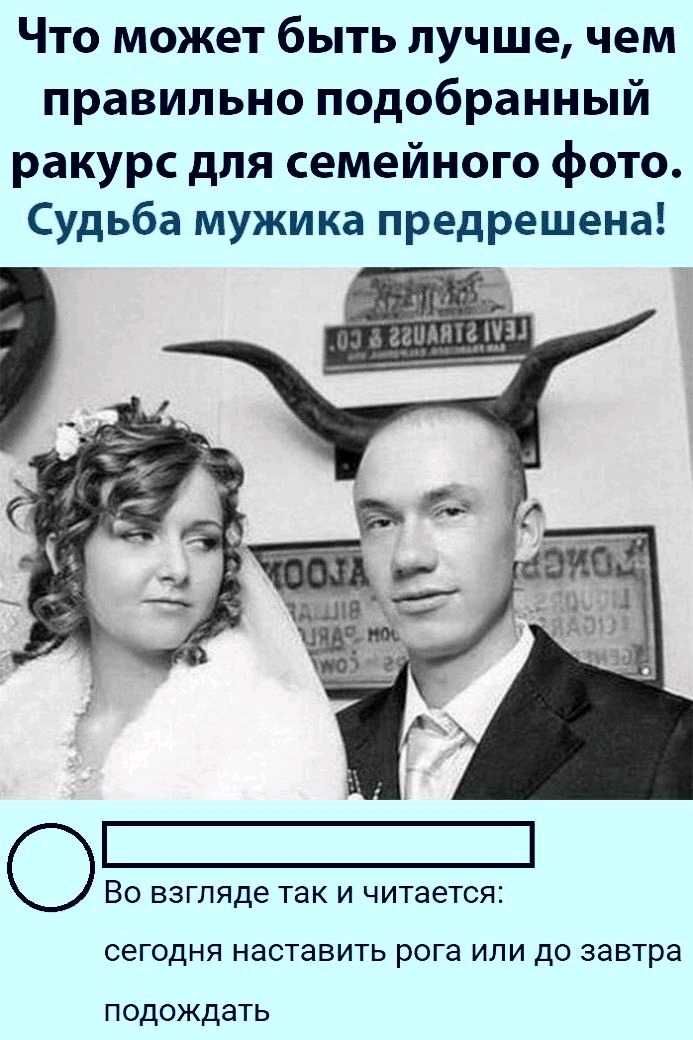 Что может быть лучше чем правильно подобранный ракурс для семейного фото Судьба мужика предрешена О ВО взгляде ТЗК И читается СЕГОДНЯ наставить рога ИЛИ ДО завтра подождать
