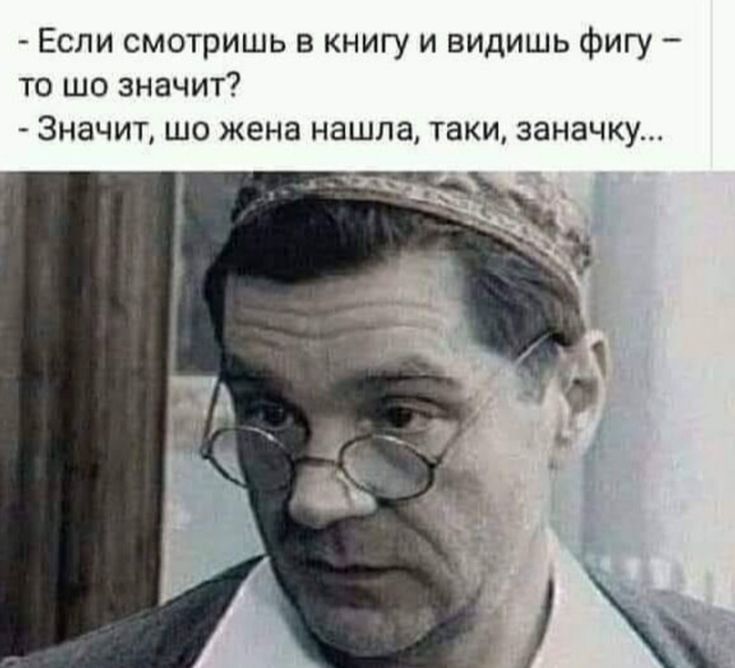 Если смотришь в книгу и видишь фигу то шо значит Значит шо жена нашла таки заначку