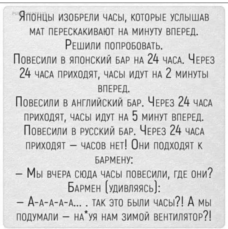 Японцы ИЗОБРЕЛИ ЧАСЫ которыв успышххв МАТ ПЕРЕСКАКИВАЮТ НА минуту ВПЕРЕД РЕшили попрововмь ПОВЕСИЛИ в японский БАР НА 24 ЧАСА ЧЕРЕз 24 ЧАСА приходят ЧАсы идут НА 2 минуты ВПЕРЕД ПОВЕСИЛИ в Английский БАР ЧЕРЕЗ 24 ЧАсА приходят ЧАсы идут НА 5 минут ВПЕРЕД ПОВЕСИПИ в русский БАР ЧЕРЕЗ 24 ЧАСА приходят ЧАсов НЕт Они подходят к БАРМЕНУ Мы ВЧЕРА сюдА ЧАсы ПОВЕСИЛИ ГДЕ они БАРМЕН удивляясь ААААА ТАК это