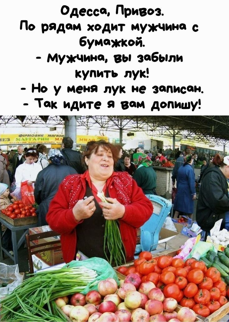 Одессе Привоз По рядам ходит мужчине бумежой Мужчине вы забыли купить лук Но у меня лук не записан Так идите я вам допишу