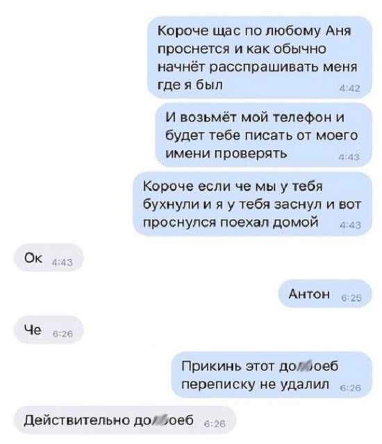 Короче шас по любому Аня проснется и как обычно начнёт расспрашивать меня где я был и и И возьмёт мой телефон и будет тебе писать от моего имени проверять Короче если че мы у тебя бухнупи и я у тебя заснул и вот проснулся поехал домой 3 ФК Антон Че у Прикинь этот допоеб переписку не удалил д действительно долюеб