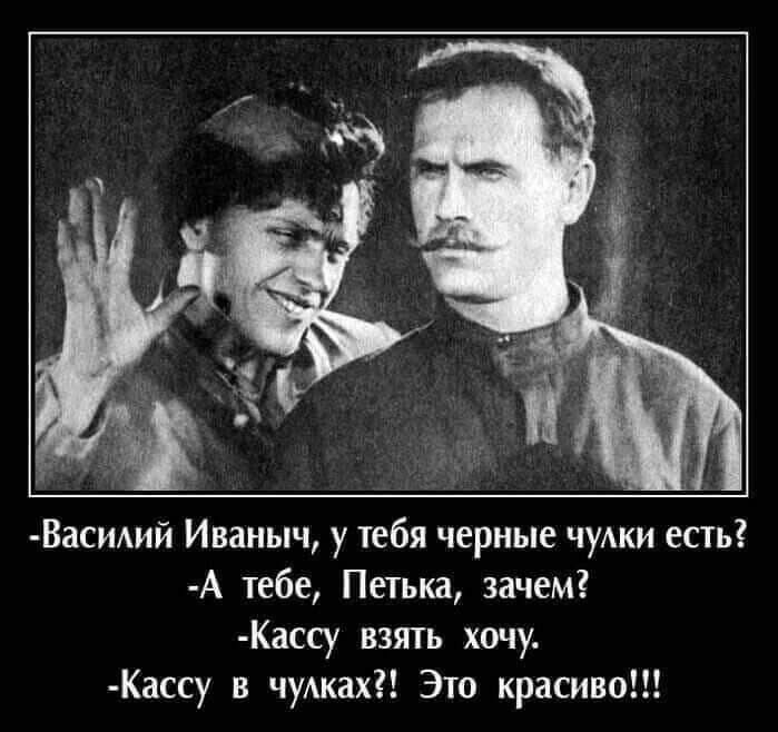 Васидий Иваныч у тебя черные чуАки есть А тебе Петька зачем Кассу взять хочу Кассу в чуАках Это красиво