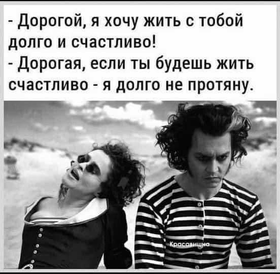 Дорогой я хочу жить с тобой долго и счастливо Дорогая если ты будешь жить счастливо я долго не протяну