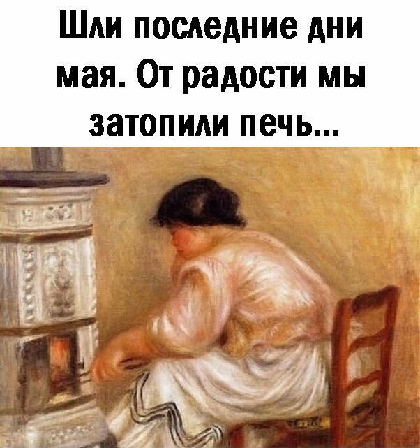 ШАИ последние дни мая От радости мы затопили печь
