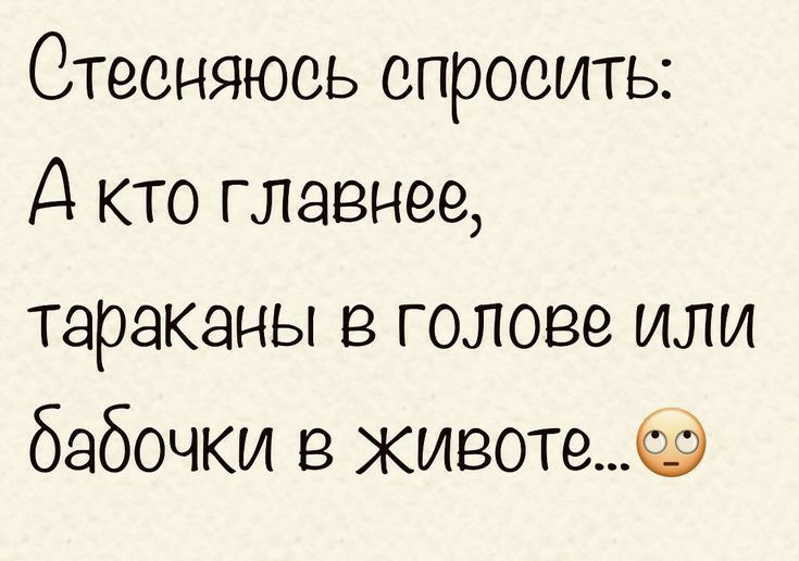 Стесняюсь спросить А кто главнее тараканы в голове или бабочки в животе9