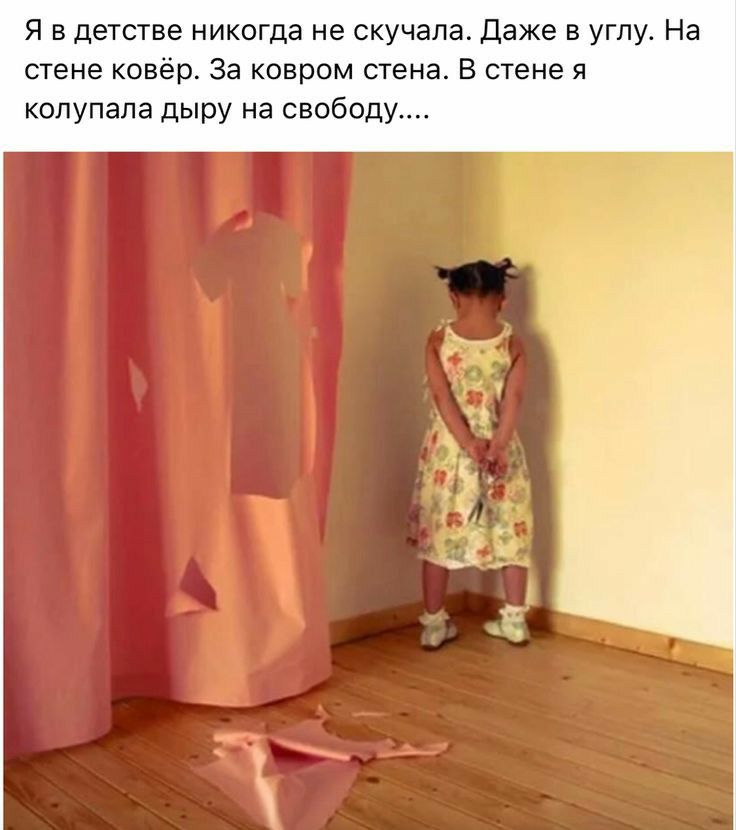 Я в детстве никогда не скучала Даже в углу На стене ковёр За ковром стена В стене я колупала дыру на свободу