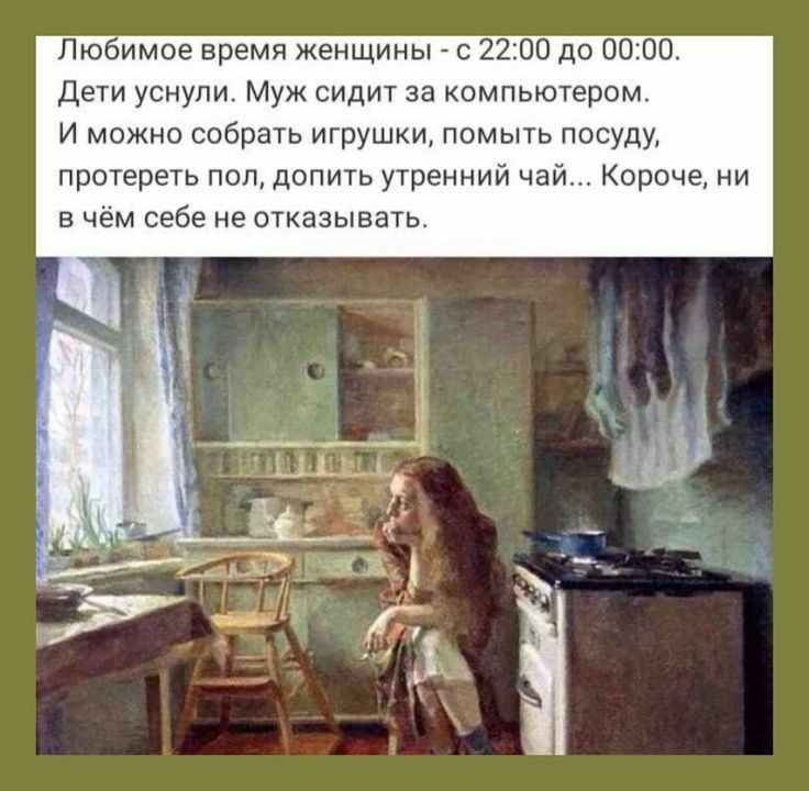 Любимое время женщины с 2200 до 0000 Дети уснули Муж сидит за компьютером И можно собрать игрушки помыть посуду протереть поп допить утренний чай Короче ни в чём себе не отказывать