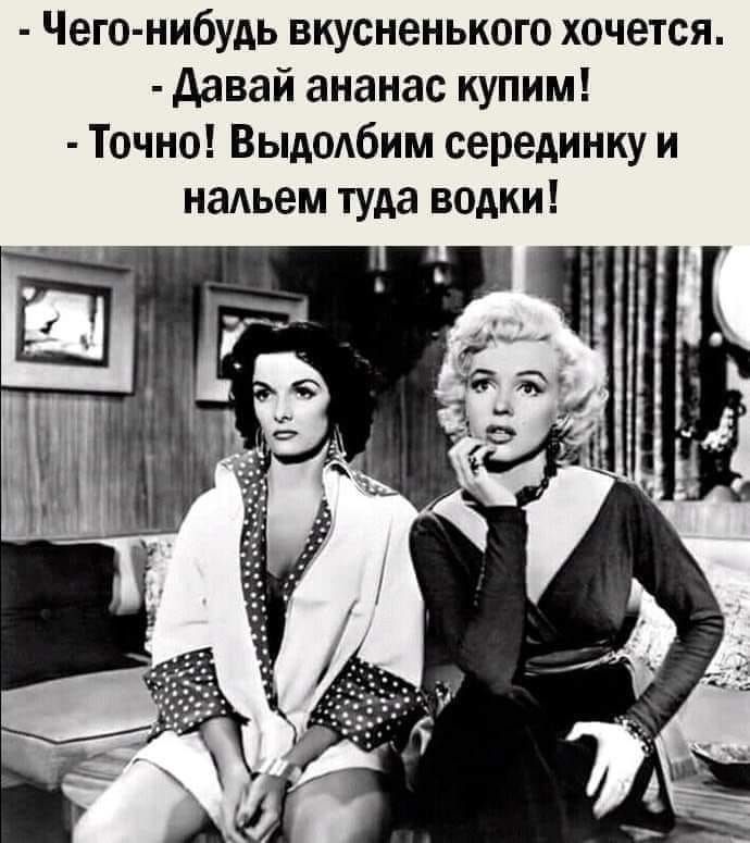 Чего нибудь вкусненького хочется давай ананас купим Точно Выдодбим серединку и нальем туда водки