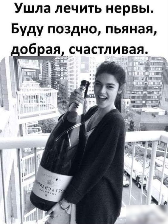 Ушла лечить нервы Буду поздно пьяная об ая счастливая