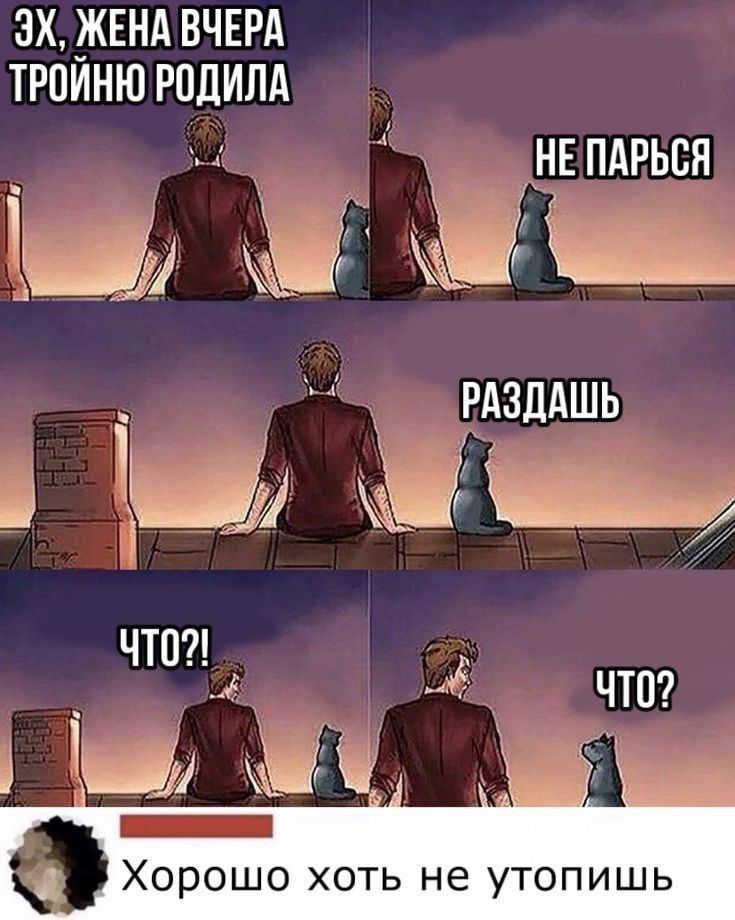 ЗХ ЖЕНА ВЧЕРА ТРПИНЮ РОДИЛА НЕпдрься Н М РАздАшь П М ЧТ07 что а Хорошо хоть не утопишь