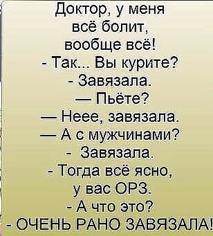 3 Доктор у меня всё болит вообще всё Так Вы курите Завязапа Пьёте Неее завязала Ас мужчинами Завязапа Тцгда все ясно у вас ОРЗ