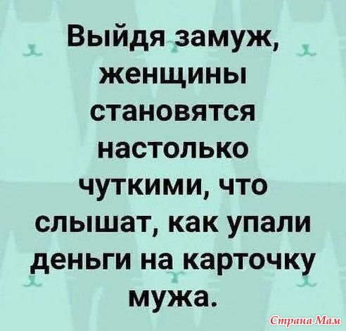 Выйдя замуж женщины становятся настолько чуткими что слышат как упали деньги на карточку мужа тр Ип