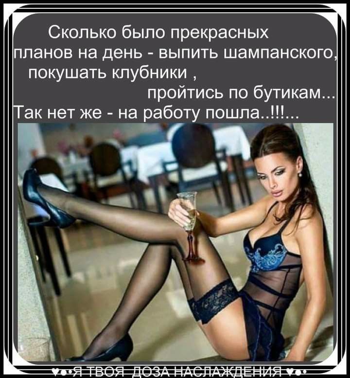 Сколько было прекрасных планов на день выпить шампанского покушать кпубники пройтись по бутикам ак нет же на работу пошла _