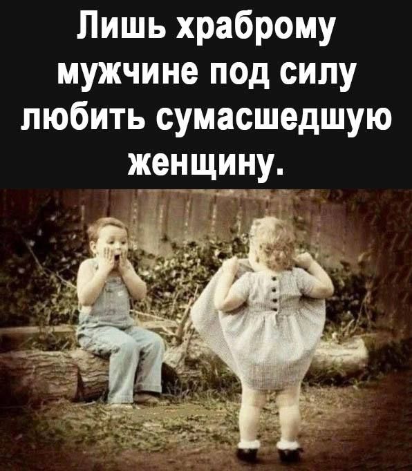 Лишь храброму мужчине под силу любить сумасшедшую женщину