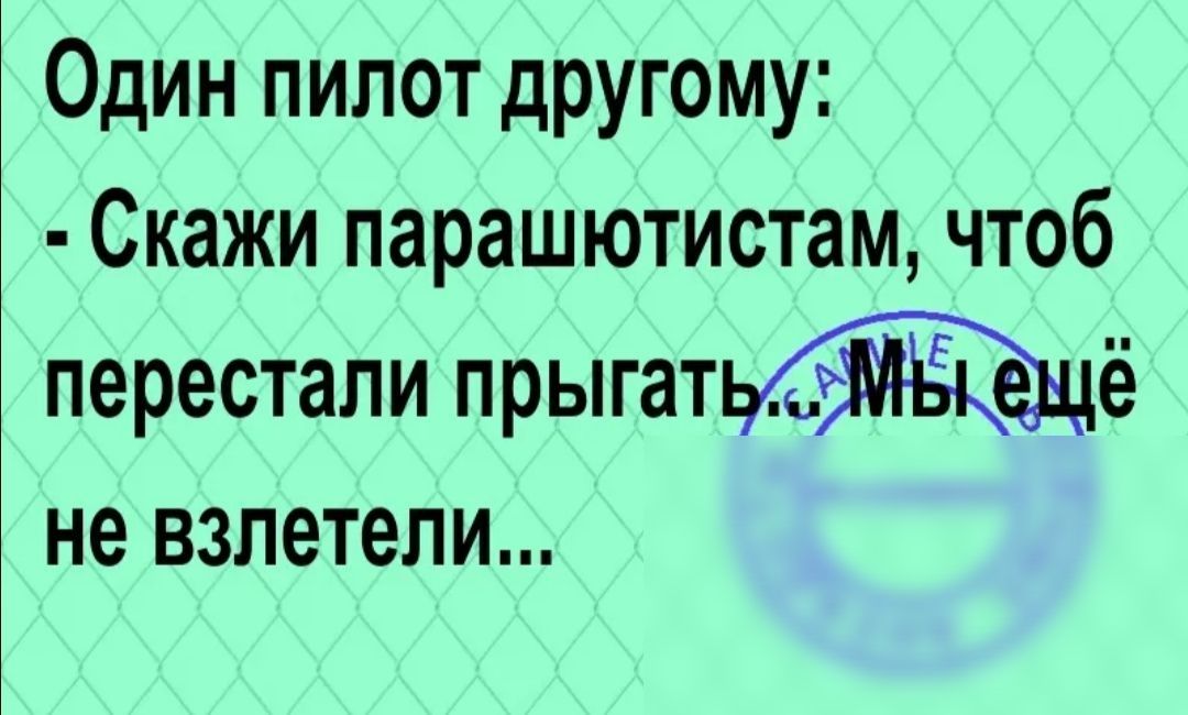 Один пилот другому Скажи парашютистам чтоб перестали прыгатё не взлетели
