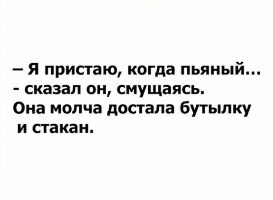 Я пристаю когда пьяный сказал он смущаясь Она молча достала бутылку и стакан