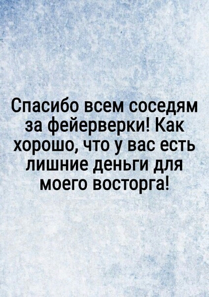 Спасибо всем соседям за фейерверки Как хорошо что у вас есть лишние деньги для моего восторга