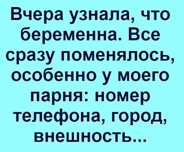 Вчера узнала что беременнаВсе сразу поменялось особенно у моего парняномер телефона город внешность
