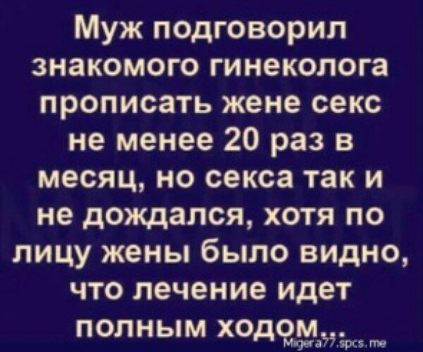 Муж подговорил знакомого гинеколога прописать жене секс не менее 20 раз в месяц но секса так и не дождался хотя по лицу жены было видно что лечение идет полным ходом 3772 гм