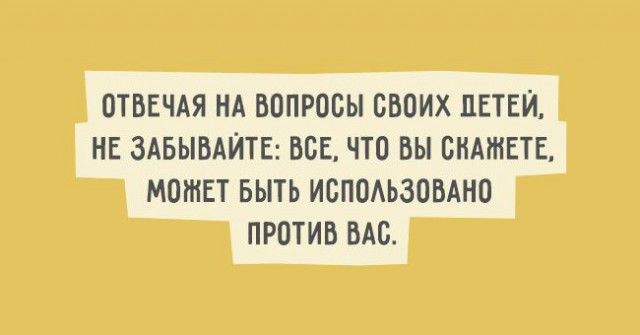 ОТВЕЧАЯ НА ВОПРОСЫ СВОИХ ДЕТЕЙ НЕ ЗАБЫВАЙТЕ ВСЕ ЧТО ВЫ СНАШЕТЕ МОЖЕТ БЫТЬ ИВПОАЬЗОВАНО ПРОТИВ ВАО