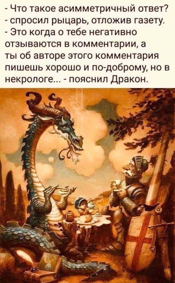 Что такое асимметричный ответ спросил рыцарь отложив газету Это когда о тебе негативно отзываются в комментарии а ты об авторе этого комментария пишешь хорошо и по доброму но в некрологе пояснил Дракон