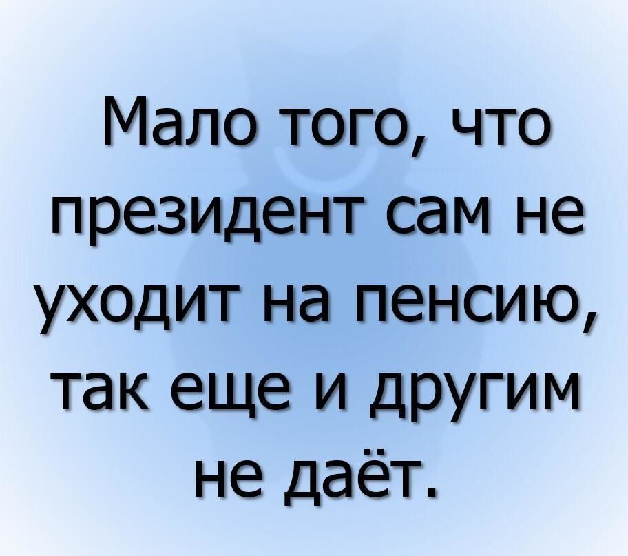 Мало того что президент сам не уходит на пенсию так еще и другим не даёт