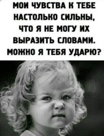 МОИ ЧУВСТВА К ТЕБЕ НАСТОЛЬКО СИЛЬНЫ, ЧТО Я НЕ МОГУ ИХ ВЫРАЗИТЬ СЛОВАМИ. МОЖНО Я ТЕБЯ УДАРЮ?