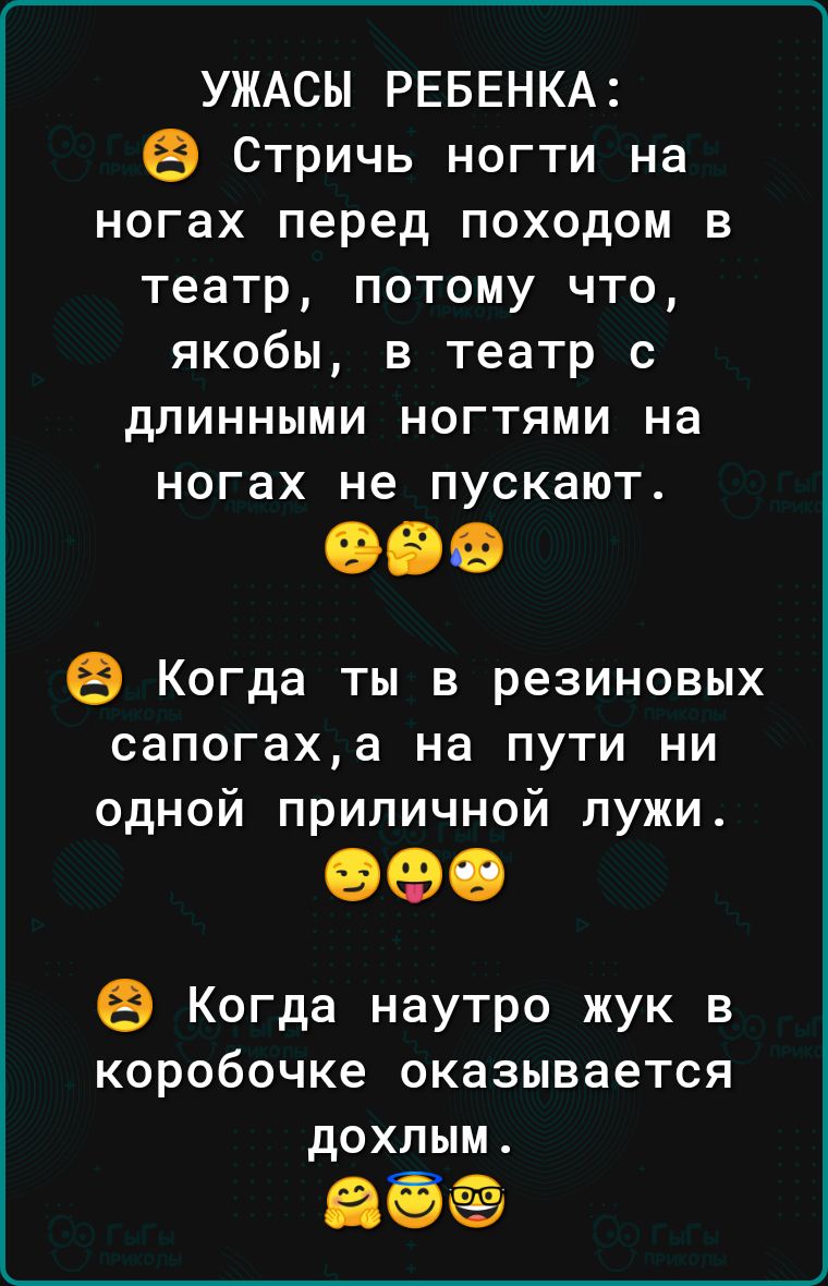 УЖАСЫ РЕБЕНКА Стричь ногти на ногах перед походом в театр потому что якобы в театр с длинными ногтями на ногах не пускают Когда ты в резиновых сапогаха на пути ни одной приличной лужи Когда наутро жук в коробочке оказывается дохлым