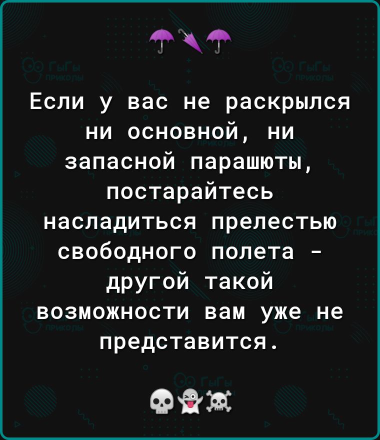 фир Если у вас не раскрылся ни основной ни запасной парашюты постарайтесь насладиться прелестью свободного попета другой такой возможности вам уже не представится ФФ