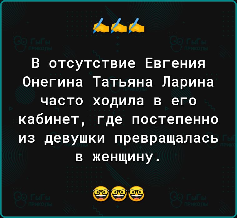 ААА В отсутствие Евгения Онегина Татьяна Ларина часто ходила в его кабинет где постепенно из девушки превращалась в женщину