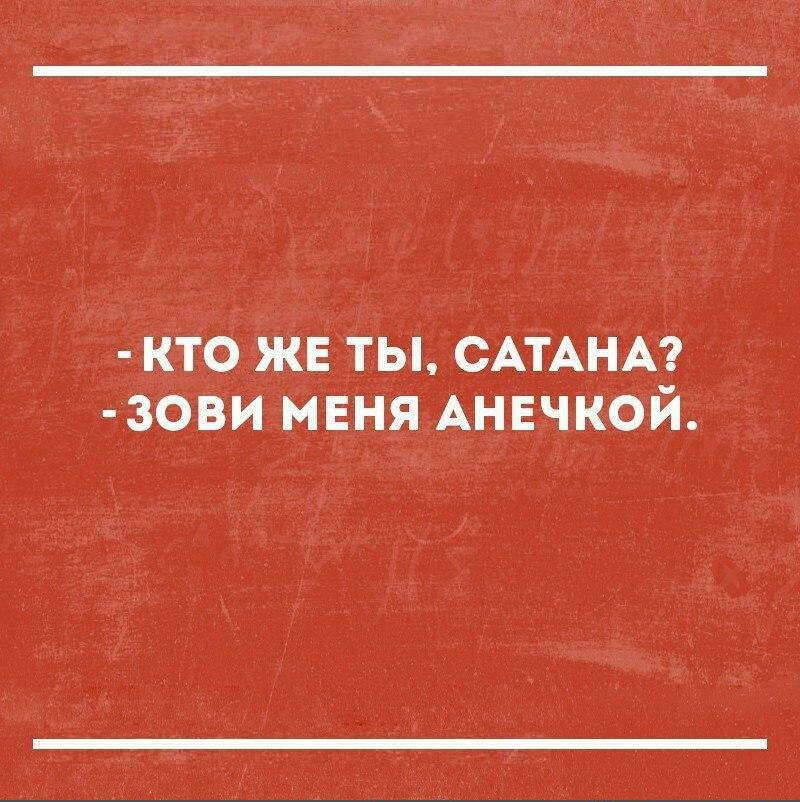 кто жв ты САТАНА 1зови мЕня АНЕЧКОЙ