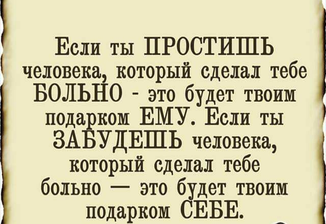 Если ты ПРОСТИШЬ человека который сделал тебе БОЛЬНО это будет твоим пода ком ЕМУ Если ты ЗА УДЕШЬ человека который сделал тебе больно это 6 дет твоим подарком ЕБЕ