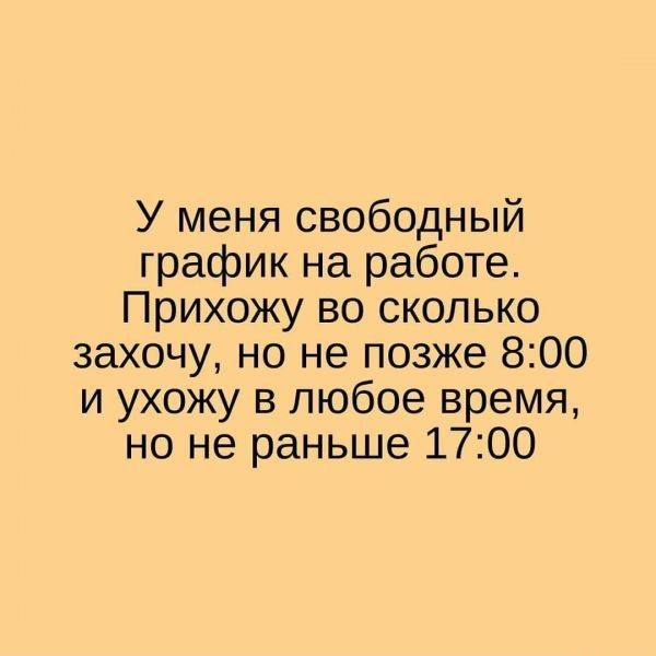 У меня свободный график на работе Прихожу во сколько захочу но не позже 800 и ухожу в любое время но не раньше 1700