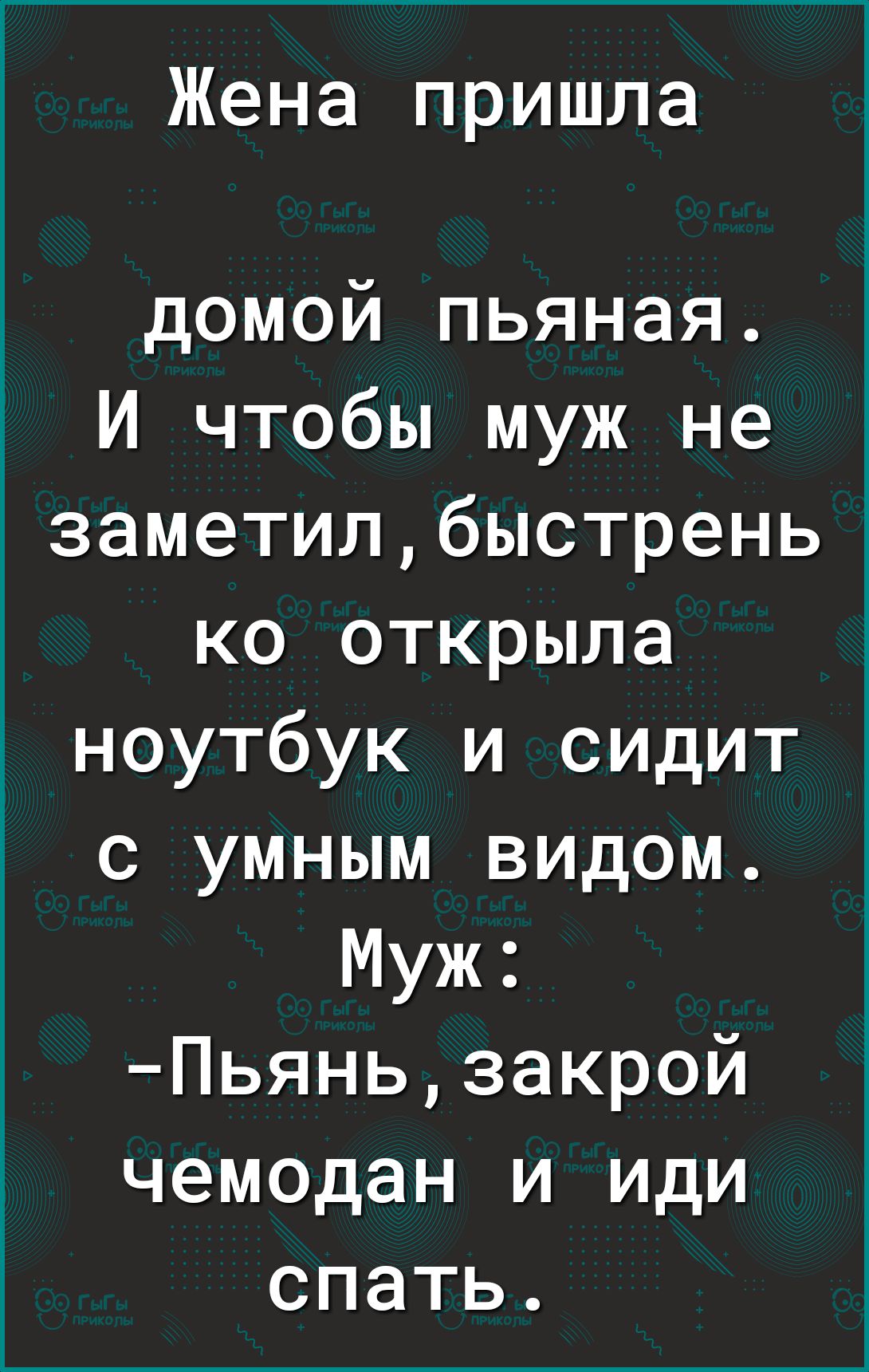 Жена пришла домой пьяная И чтобы муж не заметилбыстреНЬ ко открыла ноутбук  и сидит с умным видом Муж Пьяньзакрой чемодан и иди спать - выпуск №996854