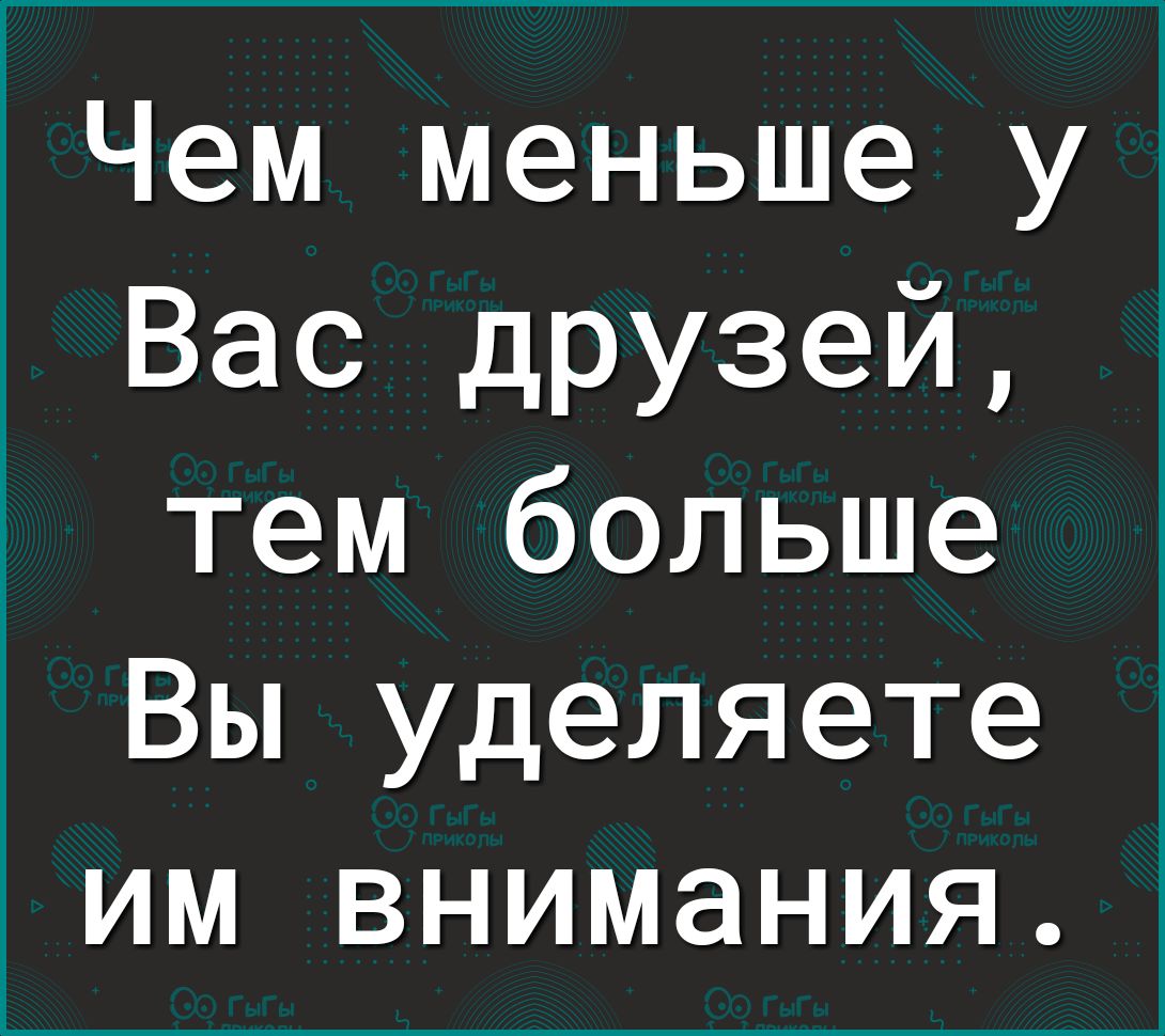 Чем меньше у Вас друзей тем больше Вы уделяете им внимания
